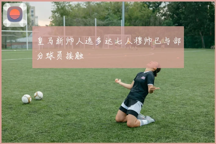 皇马新帅人选多达七人穆帅已与部分球员接触