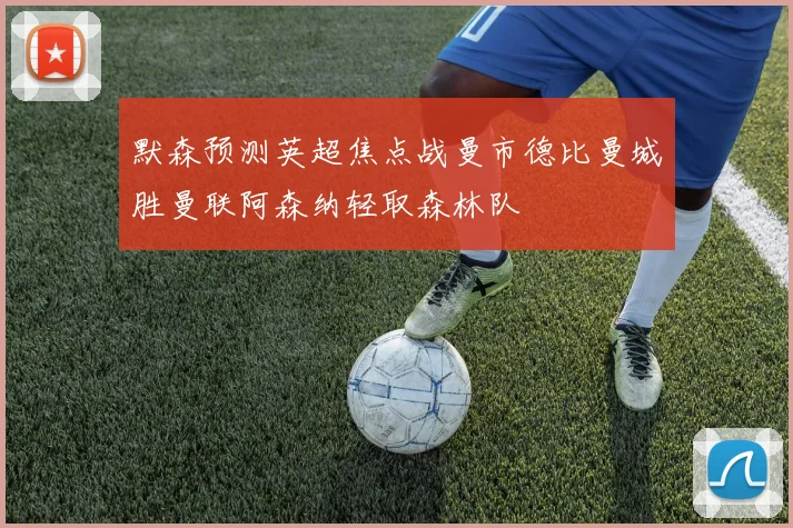 默森预测英超焦点战曼市德比曼城胜曼联阿森纳轻取森林队